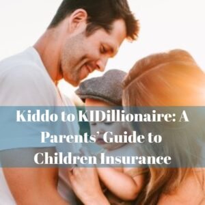 Kiddo to KIDillionaire: A Parents' Guide to Children Insurance